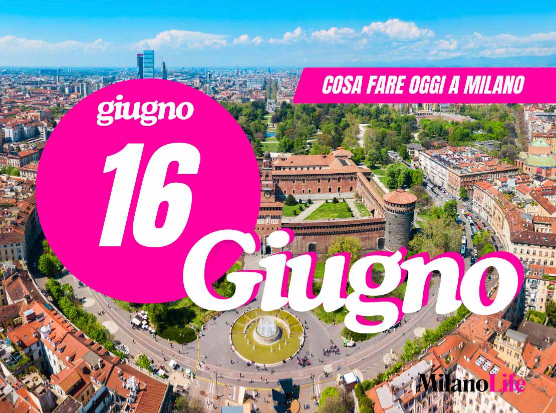 Cosa fare a Milano lunedì 16 giugno 2025
